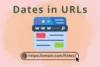 Dates in URLs: What They Are & Why They Matter - Post Thumbnail