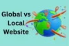 Global vs. Local Website: Which Is Better for Your Business? - Post Thumbnail