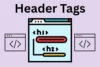 What are Header Tags? Definition, Types & Best Practices - Post Thumbnail