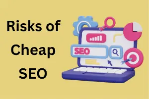 Risks of Cheap SEO: Hidden Dangers You Must Know
